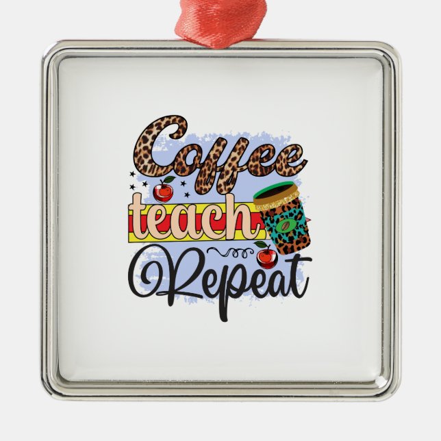 Teacher Coffee Teach Repeat Metal Ornament (Front)