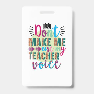 Teacher Do Not Make Me Use My Teacher Voice Badge