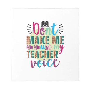 Teacher Do Not Make Me Use My Teacher Voice Notepad