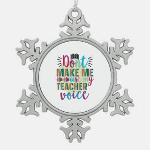 Teacher Do Not Make Me Use My Teacher Voice Snowflake Pewter Christmas Ornament