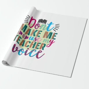 Teacher Do Not Make Me Use My Teacher Voice Wrapping Paper