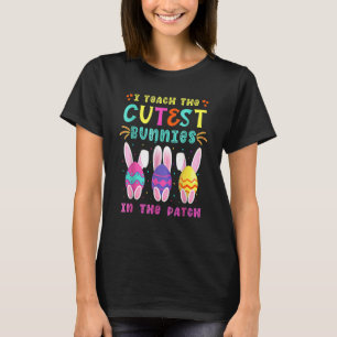 Teacher Easter Eggs I Teach The Cutest Bunnies In  T-Shirt