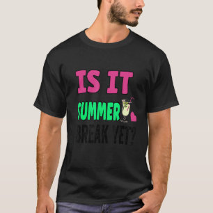 Teacher End Of Year Is It Summer Break Yet Day Of T-Shirt