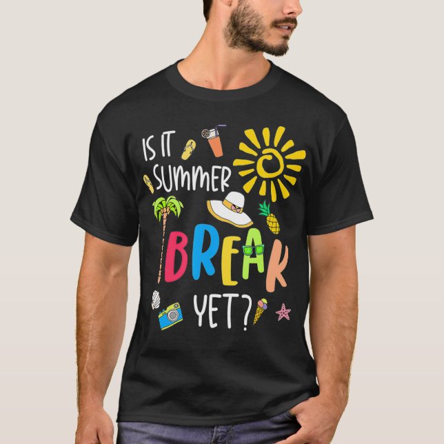 Teacher End Of Year  Is It Summer Break Yet Last D T-Shirt (Front)