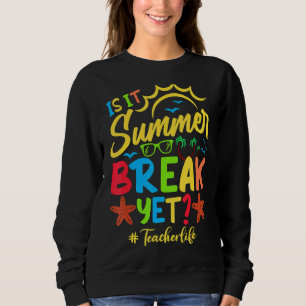Teacher End Of Year Is It Summer Break Yet Teacher Sweatshirt