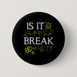 Teacher End of Year is Summer Break Yet_ Last Day 2 Inch Round Button