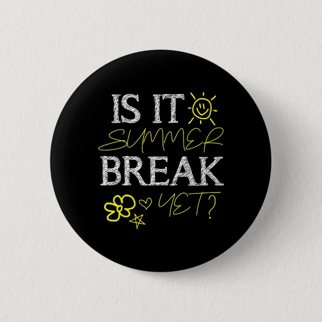 Teacher End of Year is Summer Break Yet_ Last Day 2 Inch Round Button (Front)