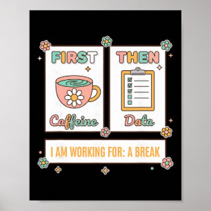Teacher First Caffeine Then Data - I Am Working Fo Poster