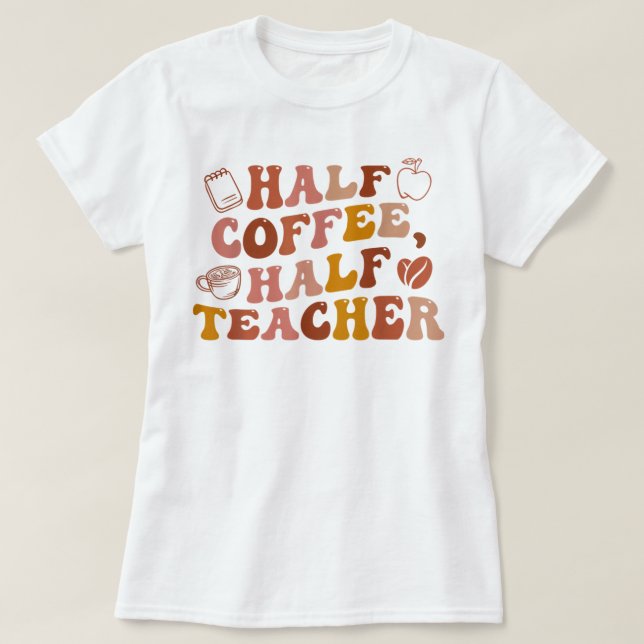 Teacher First Day Of School Half Coffee Half Teach T-Shirt (Design Front)
