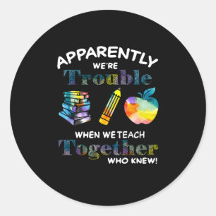 Teacher Gift Apparently We're Trouble When We Tea Classic Round Sticker