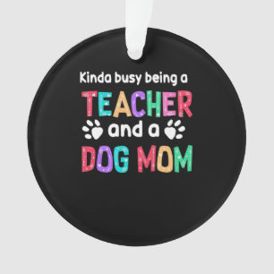 Teacher Gift Being A Teacher And A Dog Mom Ornament