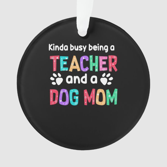 Teacher Gift |Being A Teacher And A Dog Mom Ornament (Front)
