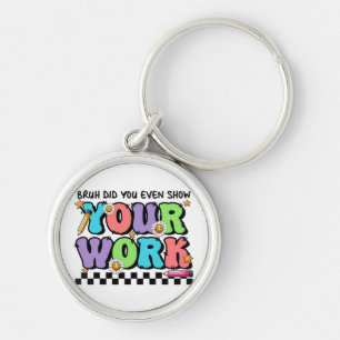 Teacher Gift Bruh Did You Even Show Your Work Keychain