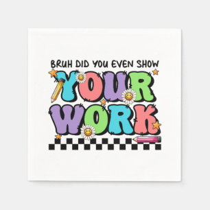 Teacher Gift Bruh Did You Even Show Your Work Napkin