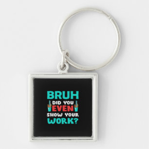 Teacher Gift Bruh Show Your Work Keychain