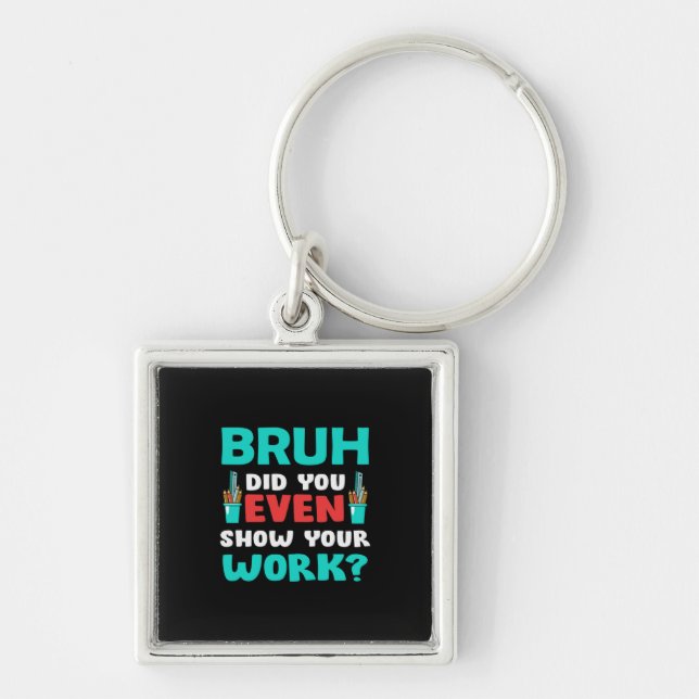 Teacher Gift Bruh Show Your Work Keychain (Front)