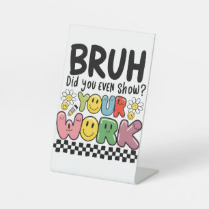 Teacher Gift Bruh Your Work Pedestal Sign
