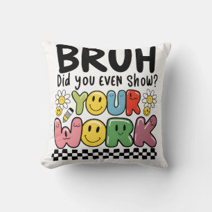 Teacher Gift Bruh Your Work Throw Pillow
