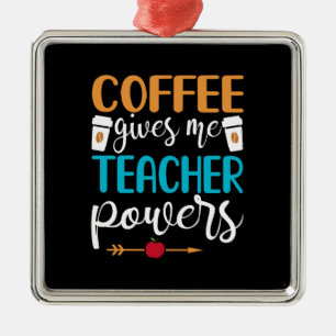 Teacher Gift Coffee Gives Me Teacher Powers Metal Ornament