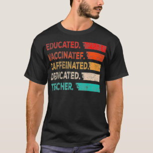 Teacher Gift Educated Vaccinated Caffeinated Dedic T-Shirt