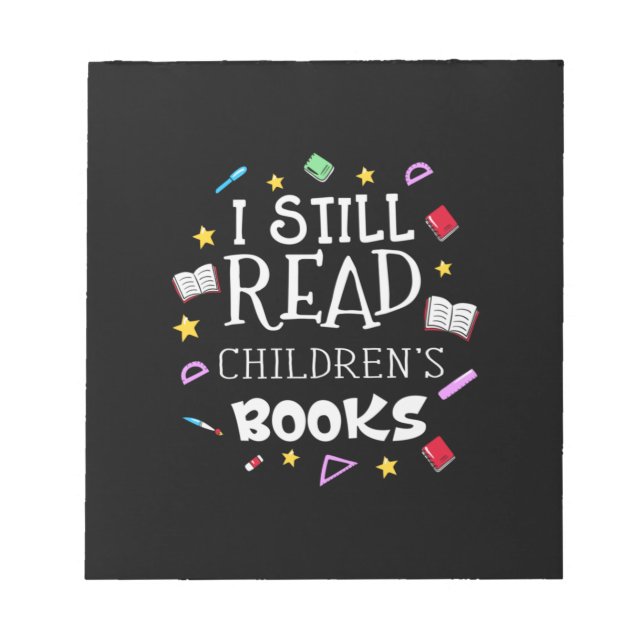Teacher Gift I Still Read Childrens Books Notepad (Front)