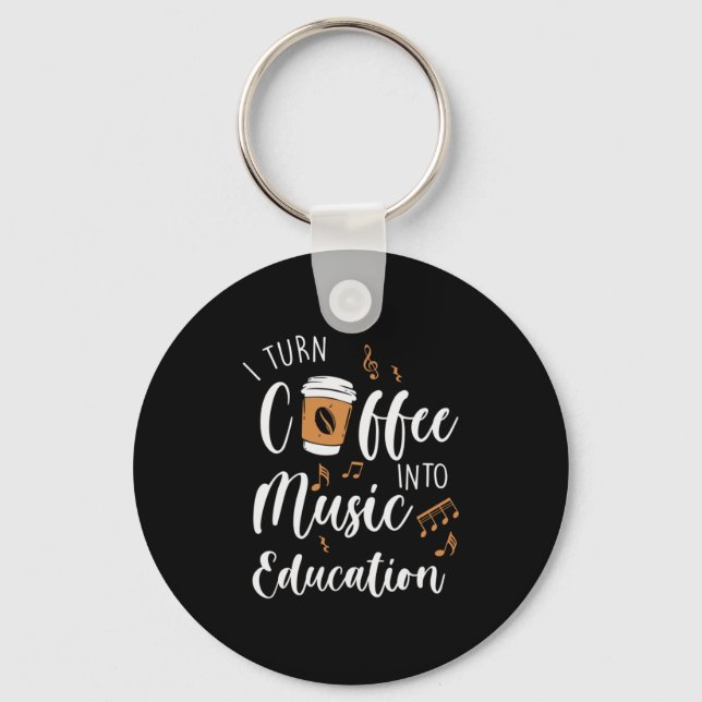 Teacher Gift I Turn Coffee Into Music Education Keychain (Front)