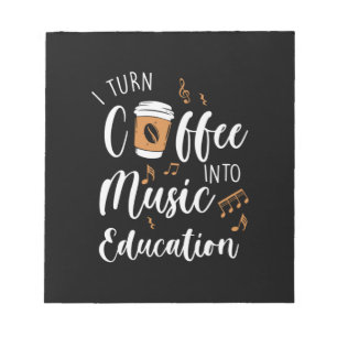 Teacher Gift I Turn Coffee Into Music Education Notepad