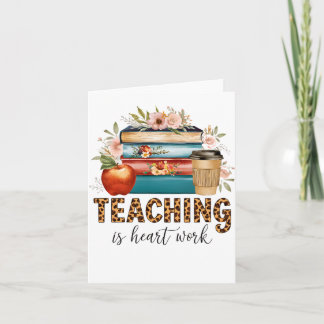 Teacher Gift | Teaching Is Heart Work Card