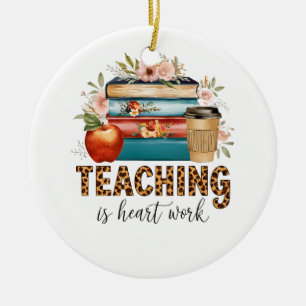 Teacher Gift Teaching Is Heart Work Ceramic Ornament