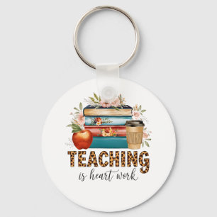 Teacher Gift Teaching Is Heart Work Keychain
