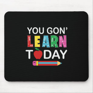 Teacher Gift You Wanna Learn Today Mouse Pad