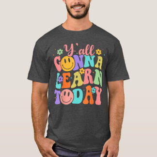 Teacher Gonna Learn Today First Day Of School Teac T-Shirt