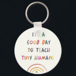 Teacher Good Day Tiny Humans Modern Fun Typography Keychain<br><div class="desc">Fun Teacher keychain reading IT'S A GOOD DAY TO TEACH TINY HUMANS in a watercolor rainbow design. Bright and modern teacher appreciation gift!</div>