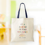 Teacher Good Day Tiny Humans Modern Fun Typography Tote Bag<br><div class="desc">Fun Teacher tote bag reading IT'S A GOOD DAY TO TEACH TINY HUMANS in a watercolor rainbow design. Bright and modern teacher appreciation gift. Customize with your teachers name!</div>