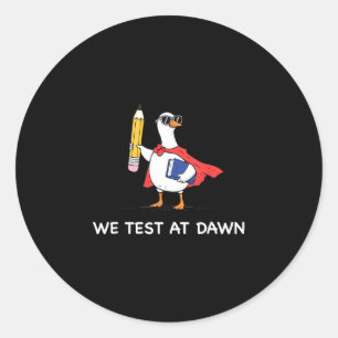 Teacher goose we test at dawn test day final exam classic round sticker