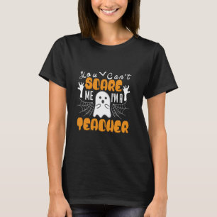 Teacher Halloween Funny You Can't Scare Me Cute Gh T-Shirt