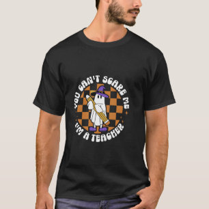 Teacher Halloween Ghost You Can t Scare Me I m A T T-Shirt