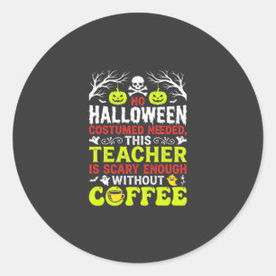 Teacher Halloween Scary Enough Coffee Design_1 Classic Round Sticker
