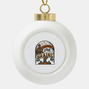 Teacher Halloween Shirt Teachers Love Brains_1 Ceramic Ball Christmas Ornament