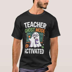 Teacher Halloween Teacher Ghost Mode Activated T-Shirt