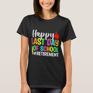 Teacher Happy Last Day Of School Retirement  T-Shirt