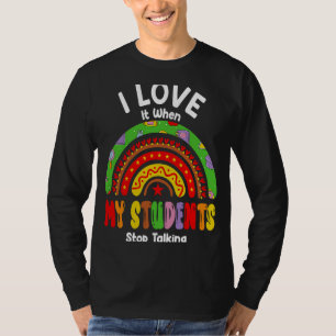 Teacher I Love It When My Students Stop Talking T-Shirt