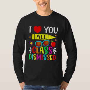 Teacher I Love You All Class Dismissed Last Day O T-Shirt