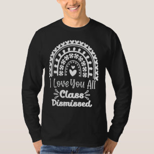 Teacher I Love You All Class Dismissed  Last Day O T-Shirt