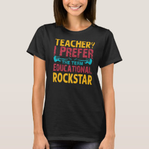 Teacher I Prefer The Term Education Rockstar - Fun T-Shirt