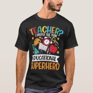 Teacher I Prefer The Term Educational Superhero T-Shirt