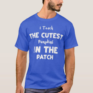 Teacher I Teach The Cutest Pumpkins In The Pat  T-Shirt