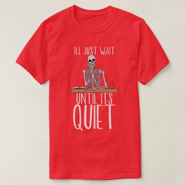 Teacher I'll Just Wait Until It's Quiet  Skeleton  T-Shirt (Design Front)