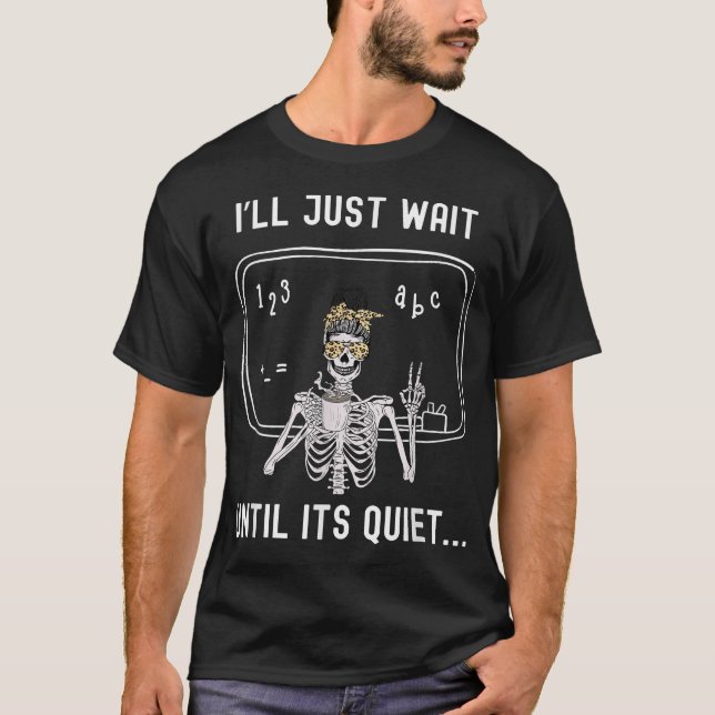 Teacher I'Ll Just Wait Until It'S Quiet T-Shirt (Front)