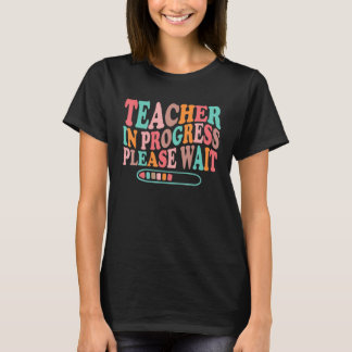 Teacher In Progress Please Wait Funny Future Teach T-Shirt
